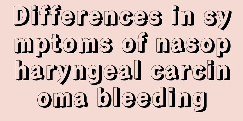 Differences in symptoms of nasopharyngeal carcinoma bleeding