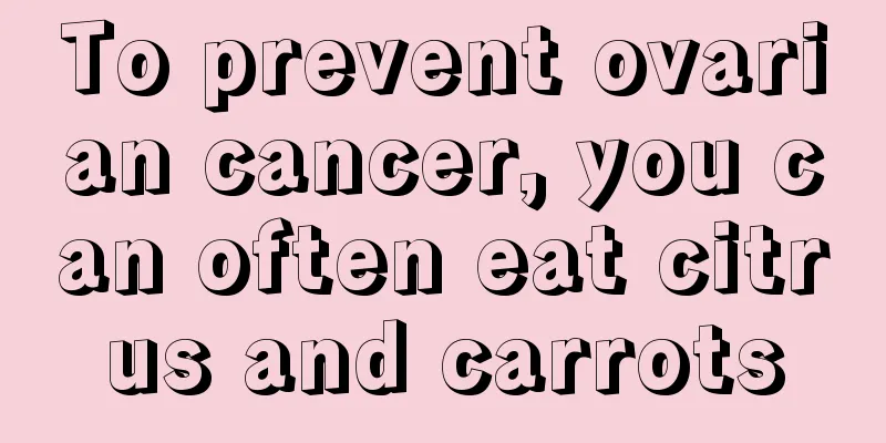 To prevent ovarian cancer, you can often eat citrus and carrots