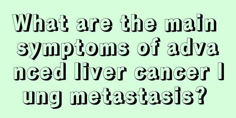 What are the main symptoms of advanced liver cancer lung metastasis? 