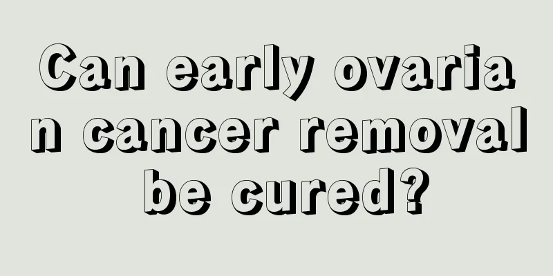 Can early ovarian cancer removal be cured?