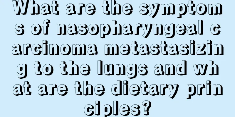 What are the symptoms of nasopharyngeal carcinoma metastasizing to the lungs and what are the dietary principles?