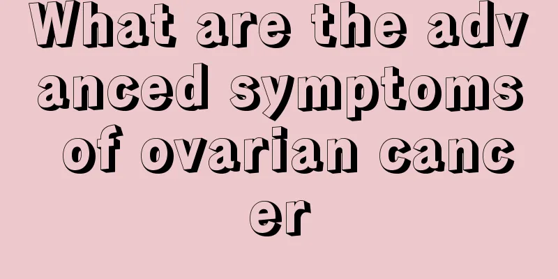 What are the advanced symptoms of ovarian cancer