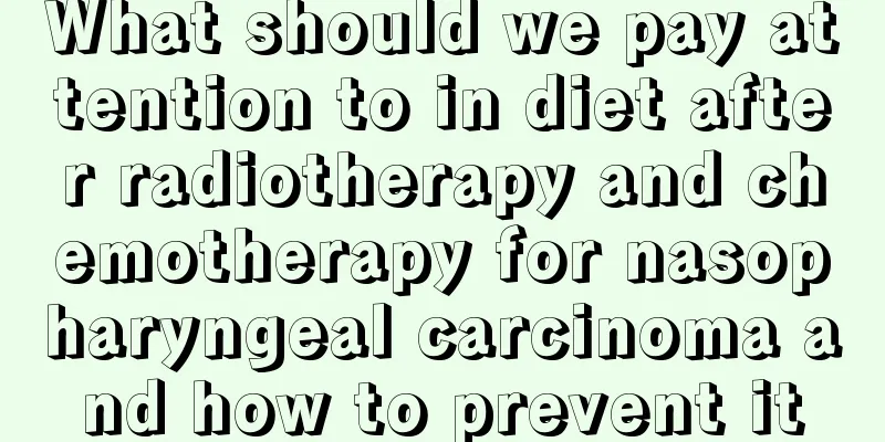 What should we pay attention to in diet after radiotherapy and chemotherapy for nasopharyngeal carcinoma and how to prevent it