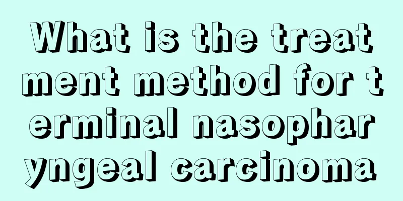 What is the treatment method for terminal nasopharyngeal carcinoma