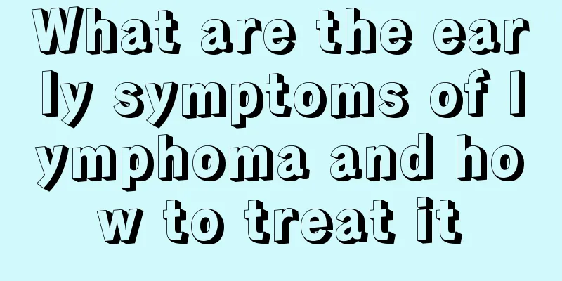 What are the early symptoms of lymphoma and how to treat it
