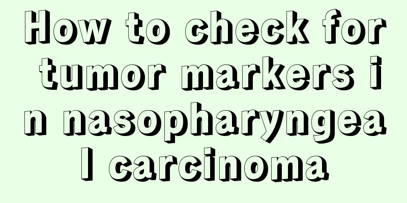 How to check for tumor markers in nasopharyngeal carcinoma
