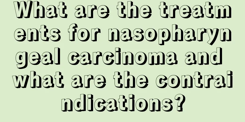 What are the treatments for nasopharyngeal carcinoma and what are the contraindications?