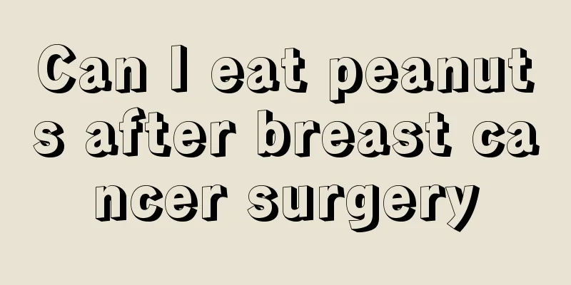 Can I eat peanuts after breast cancer surgery