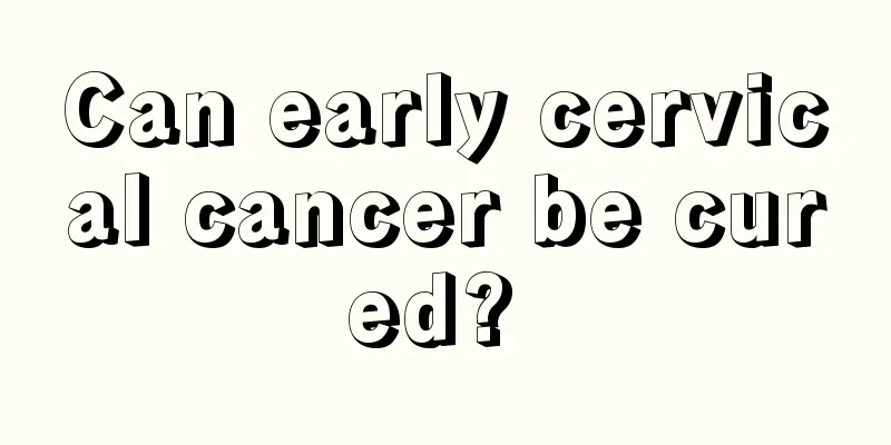 Can early cervical cancer be cured? 