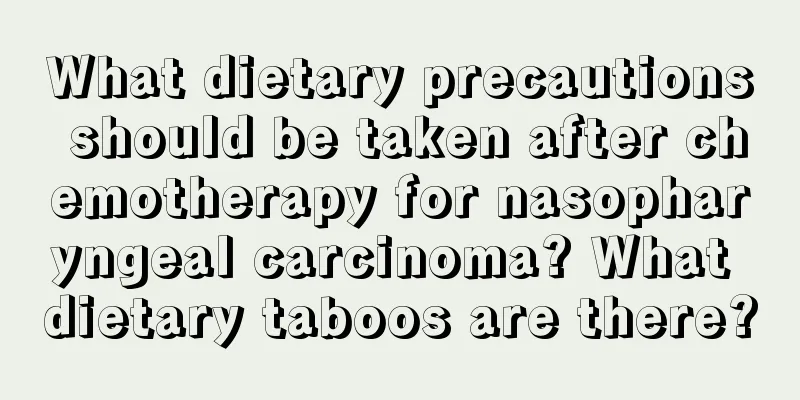 What dietary precautions should be taken after chemotherapy for nasopharyngeal carcinoma? What dietary taboos are there?