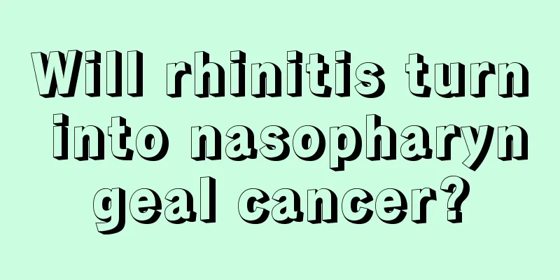 Will rhinitis turn into nasopharyngeal cancer?