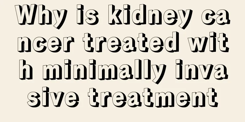 Why is kidney cancer treated with minimally invasive treatment
