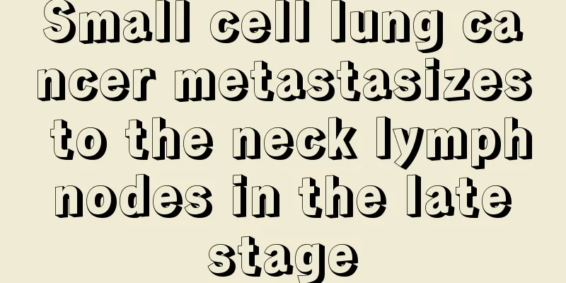 Small cell lung cancer metastasizes to the neck lymph nodes in the late stage