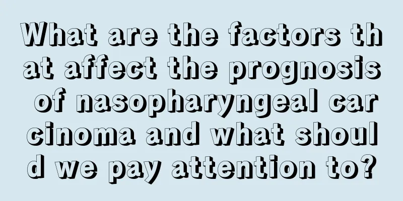 What are the factors that affect the prognosis of nasopharyngeal carcinoma and what should we pay attention to?