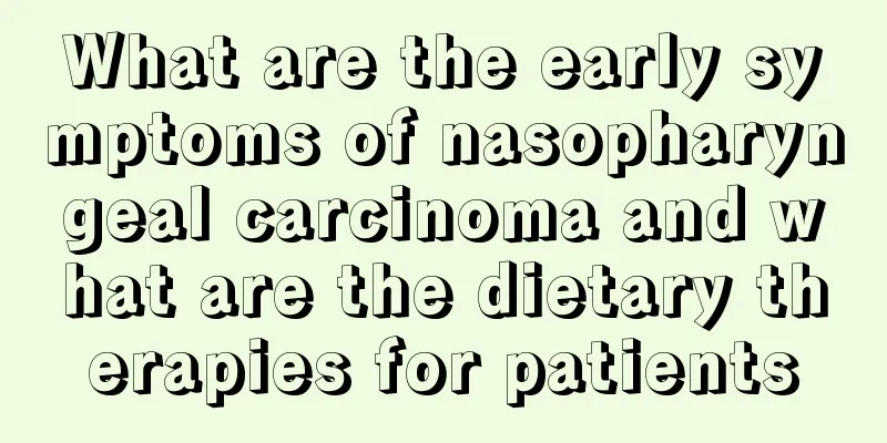 What are the early symptoms of nasopharyngeal carcinoma and what are the dietary therapies for patients