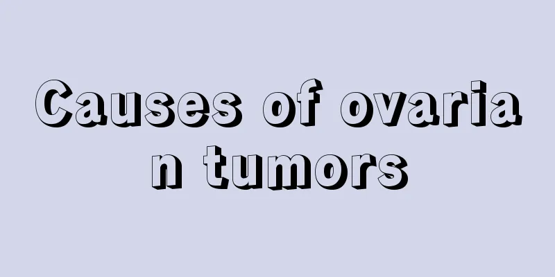 Causes of ovarian tumors