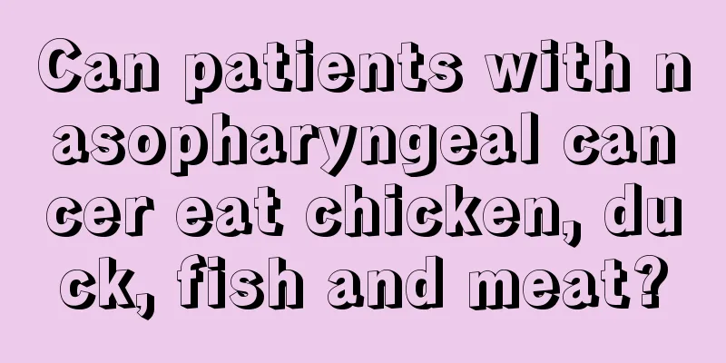 Can patients with nasopharyngeal cancer eat chicken, duck, fish and meat?