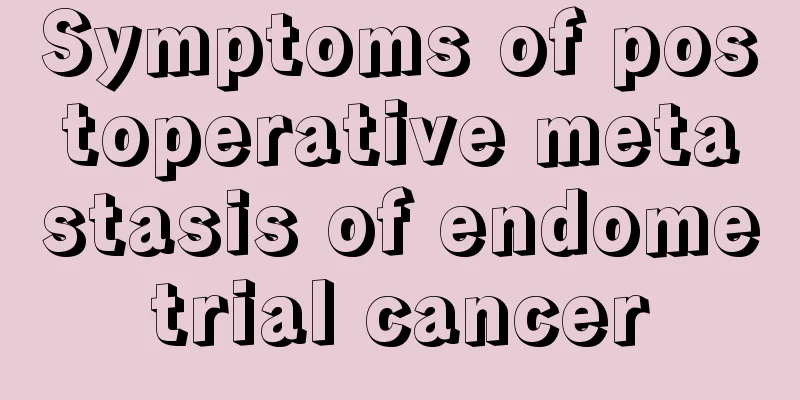 Symptoms of postoperative metastasis of endometrial cancer