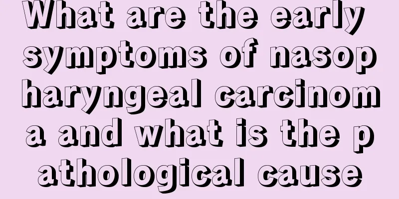 What are the early symptoms of nasopharyngeal carcinoma and what is the pathological cause