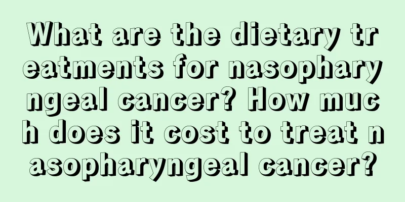 What are the dietary treatments for nasopharyngeal cancer? How much does it cost to treat nasopharyngeal cancer?
