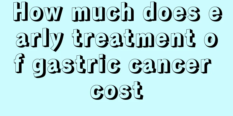 How much does early treatment of gastric cancer cost