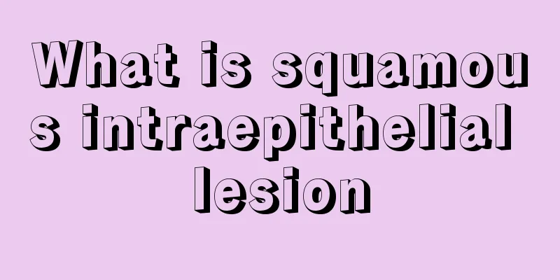 What is squamous intraepithelial lesion
