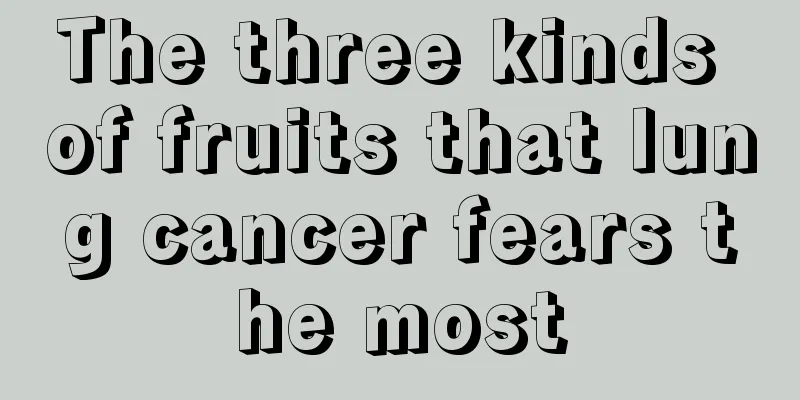The three kinds of fruits that lung cancer fears the most
