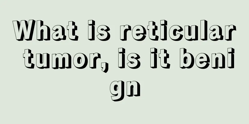 What is reticular tumor, is it benign