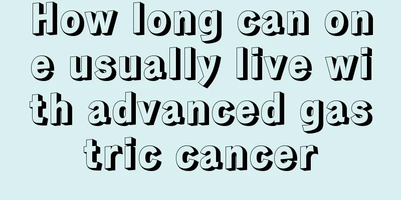 How long can one usually live with advanced gastric cancer
