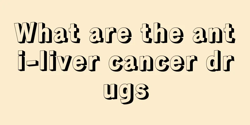 What are the anti-liver cancer drugs