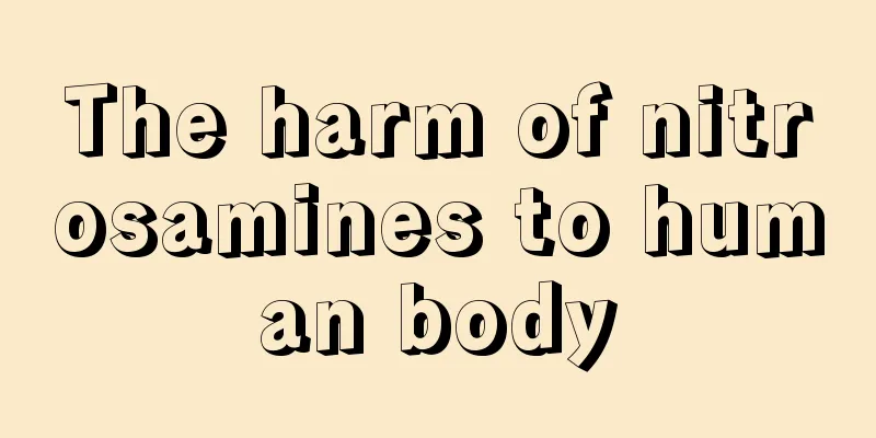 The harm of nitrosamines to human body