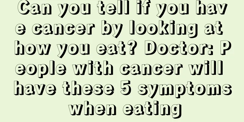 Can you tell if you have cancer by looking at how you eat? Doctor: People with cancer will have these 5 symptoms when eating