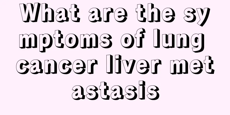 What are the symptoms of lung cancer liver metastasis
