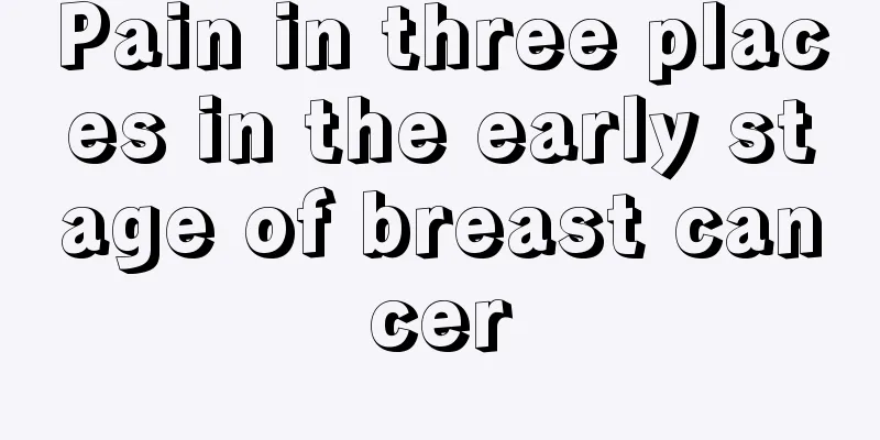 Pain in three places in the early stage of breast cancer
