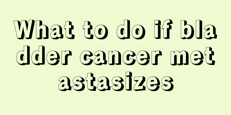 What to do if bladder cancer metastasizes