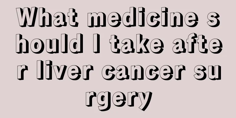 What medicine should I take after liver cancer surgery