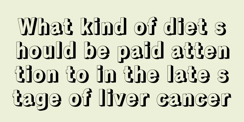 What kind of diet should be paid attention to in the late stage of liver cancer