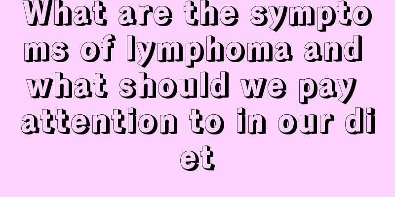 What are the symptoms of lymphoma and what should we pay attention to in our diet