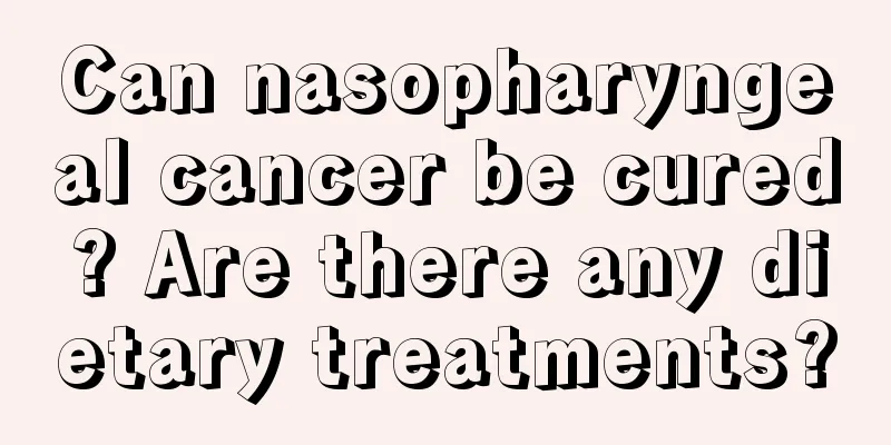 Can nasopharyngeal cancer be cured? Are there any dietary treatments?