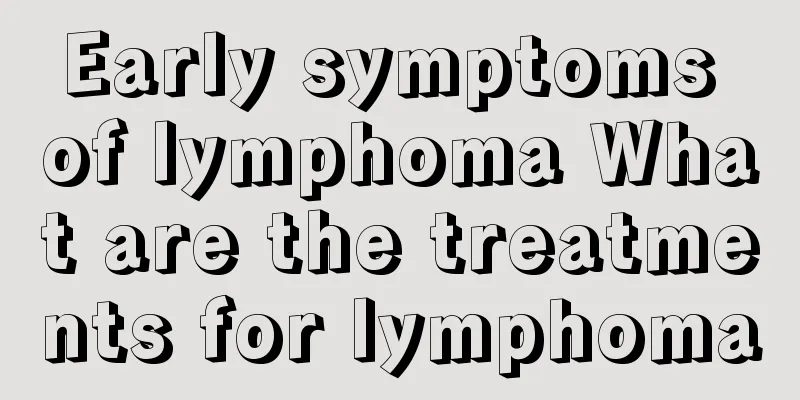Early symptoms of lymphoma What are the treatments for lymphoma