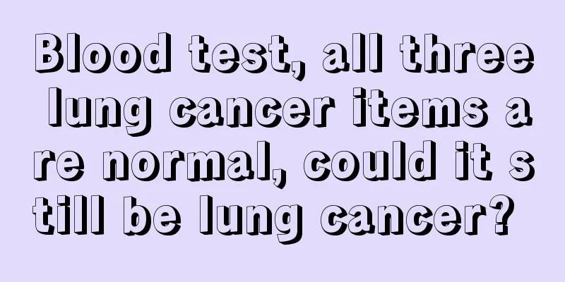 Blood test, all three lung cancer items are normal, could it still be lung cancer? 