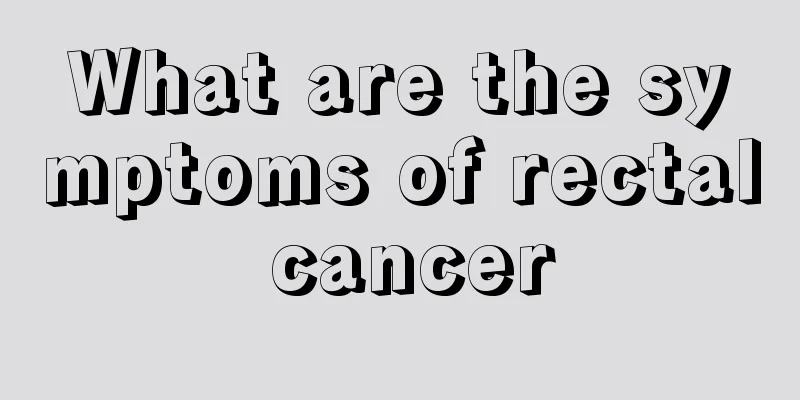 What are the symptoms of rectal cancer