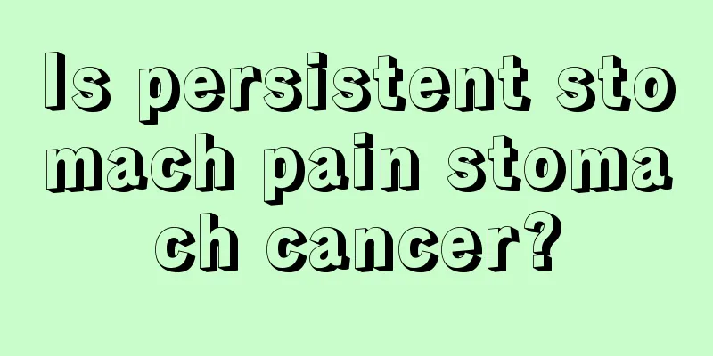 Is persistent stomach pain stomach cancer?