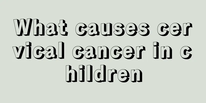 What causes cervical cancer in children