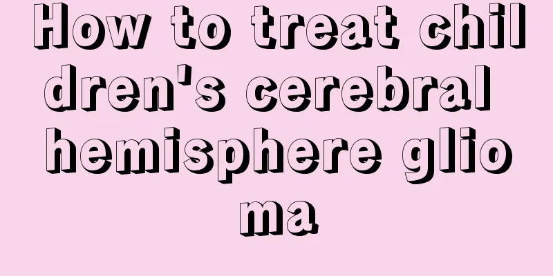 How to treat children's cerebral hemisphere glioma