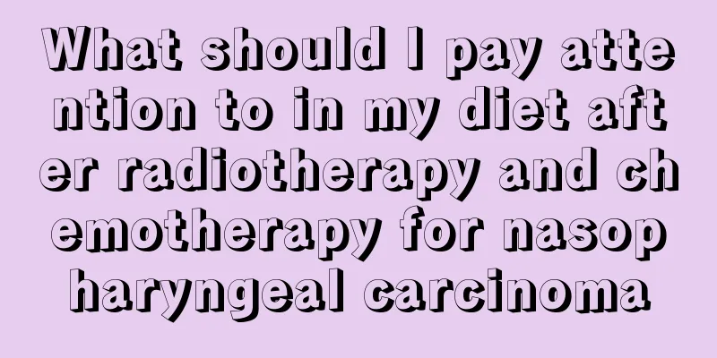 What should I pay attention to in my diet after radiotherapy and chemotherapy for nasopharyngeal carcinoma