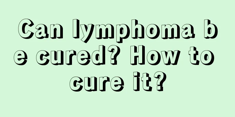 Can lymphoma be cured? How to cure it?