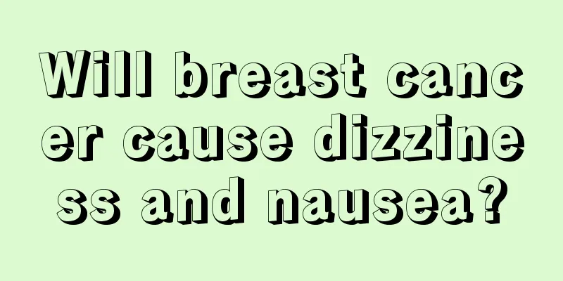 Will breast cancer cause dizziness and nausea?