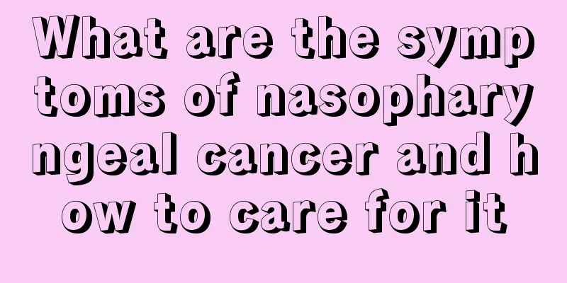 What are the symptoms of nasopharyngeal cancer and how to care for it