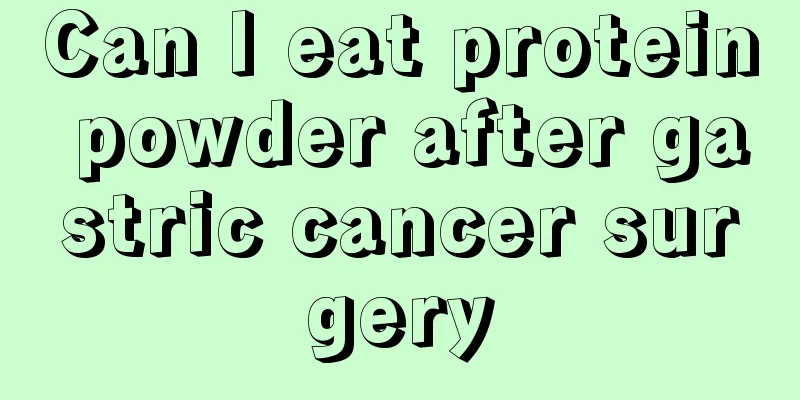 Can I eat protein powder after gastric cancer surgery